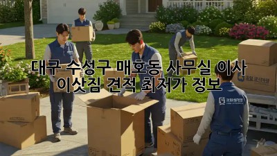 대구 수성구 매호동 사무실 이사 이삿짐 견적 최저가 정보!
